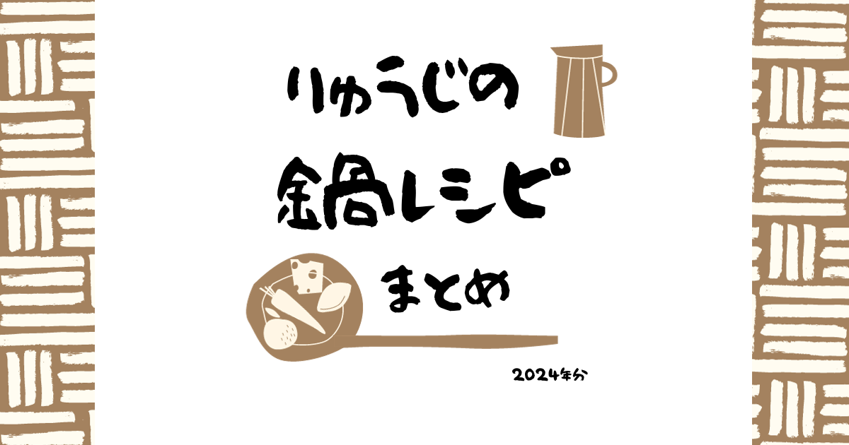 りゅうじの鍋レシピまとめ　2024年