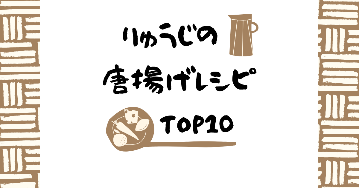 リュウジの【唐揚げレシピ】人気TOP10！