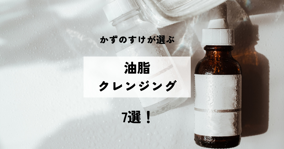 かずのすけが選ぶ「油脂クレンジング」7選!
