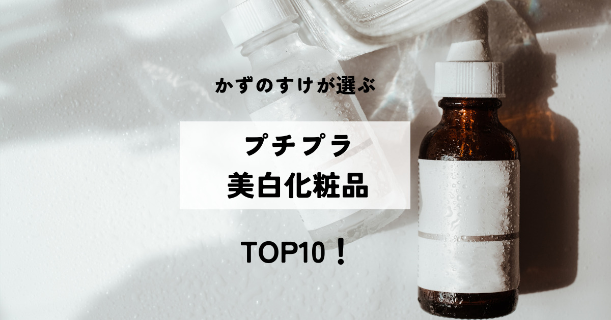 かずのすけが選ぶ「プチプラ美白化粧品」TOP10!