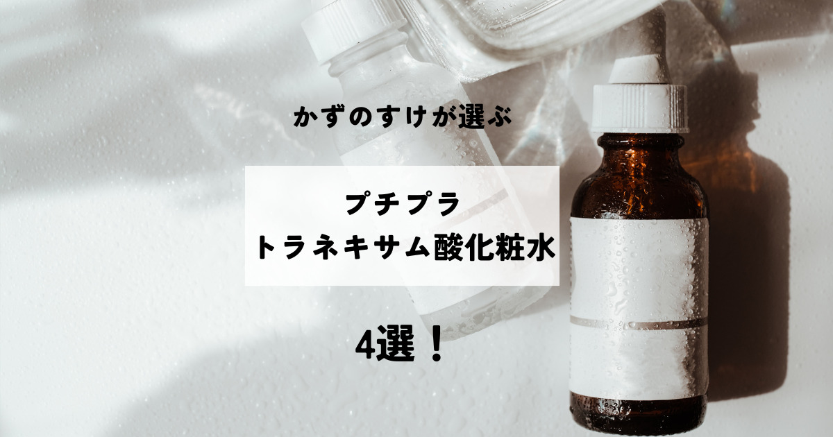 かずのすけが選ぶ「プチプラ トラネキサム酸化粧水」4選!