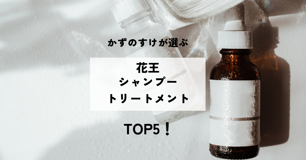 かずのすけが選ぶ「花王のシャンプー＆トリートメント」TOP5!