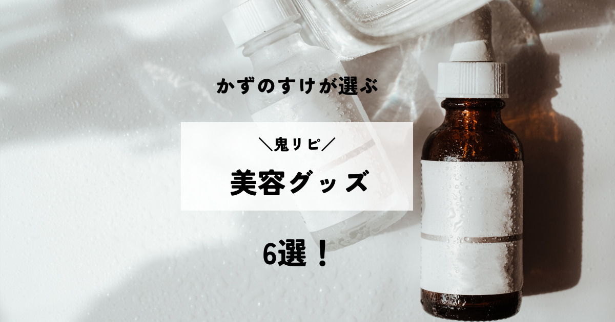 かずのすけが選ぶ「鬼リピ美容グッズ」6選!